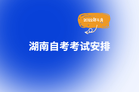 2022年4月湖南自考690202人力资源管理考试安排