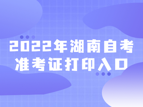 2022年湖南自考准考证打印入口