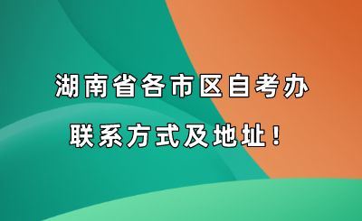 湖南省各市区自考办联系方式及地址！