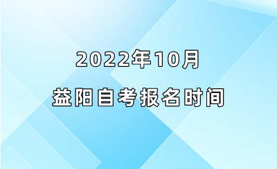 2022年10月益阳自考报名时间