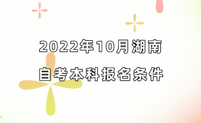 2022年10月湖南自考本科报名条件